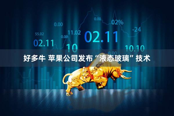 好多牛 苹果公司发布“液态玻璃”技术